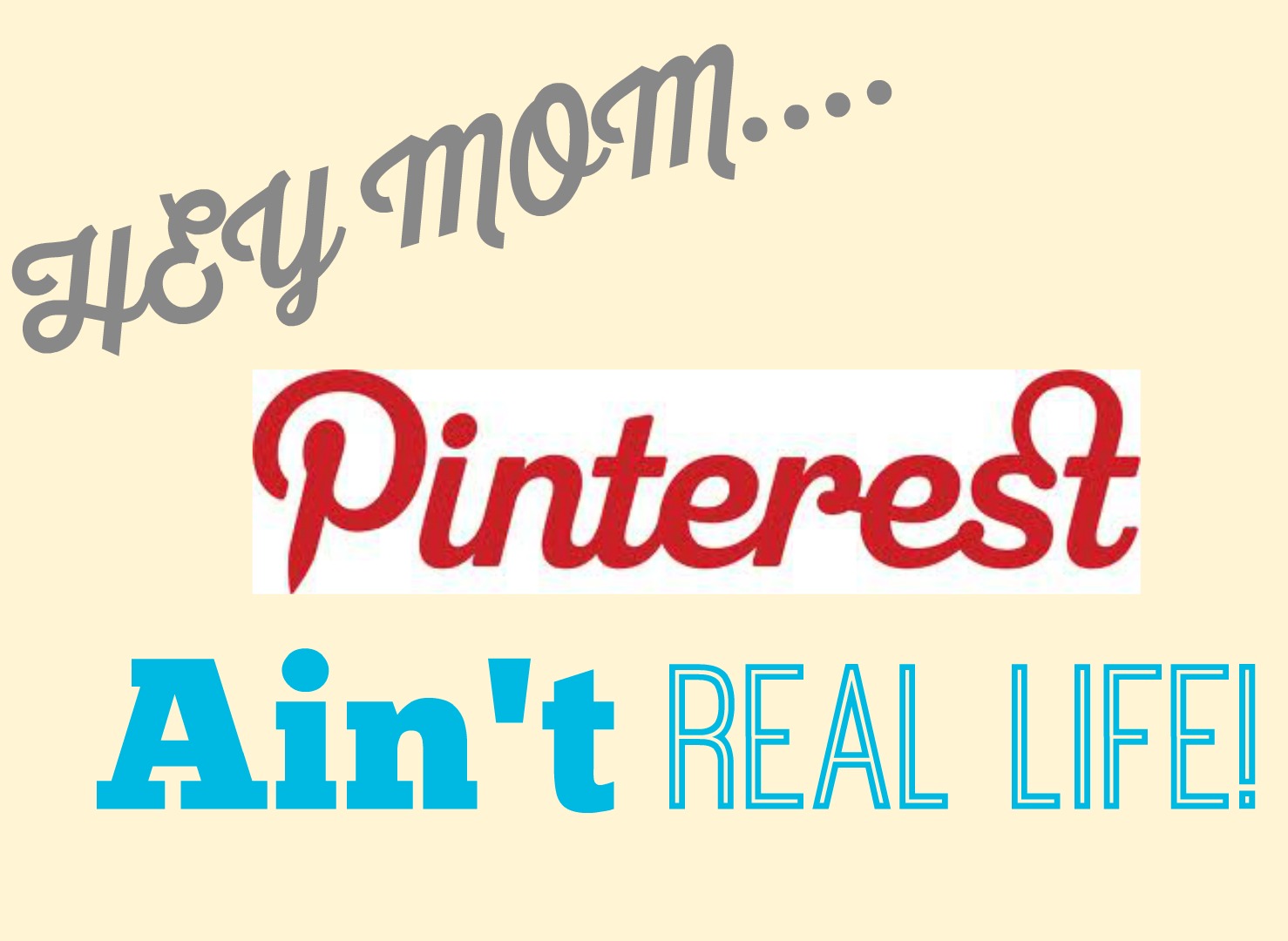 Hey Mom, Pinterest Ain’t Real Life!
