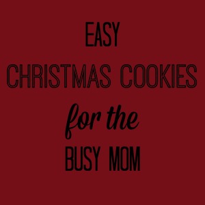 Easy Christmas Cookies for the Busy Mom