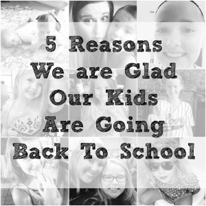 5 Reasons We are Glad Our Kids are Going Back to School