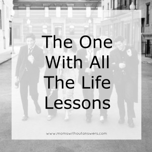 The One With All The Life Lessons