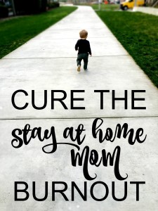 Cure the Stay at Home Mom Burnout