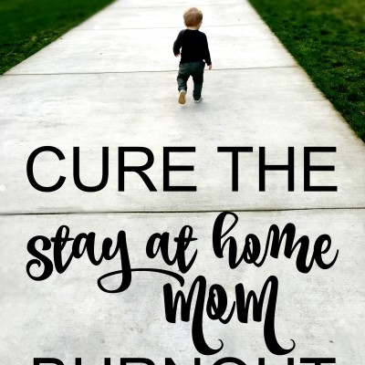 Cure the Stay at Home Mom Burnout