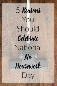 5 Reasons You Should Celebrate National No Housework Day