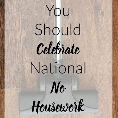 5 Reasons You Should Celebrate National No Housework Day