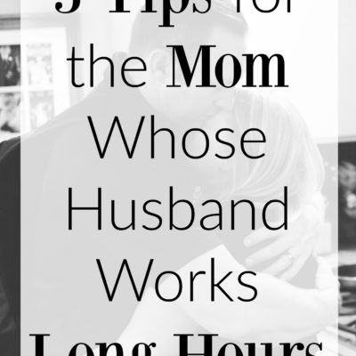 5 Tips for the Mom Whose Husband Works Long Hours