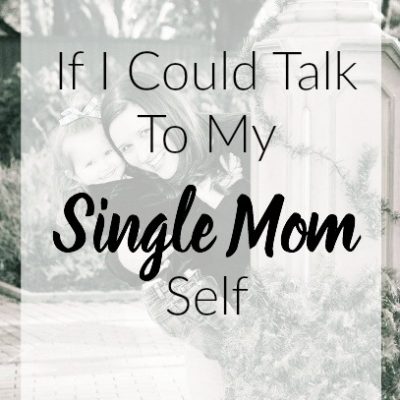 If I Could Talk To My Single Mom Self