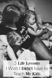 5 Life Lessons I Wish I Didn't have to Teach My Kids - Being a mom is hard. This post is so true!