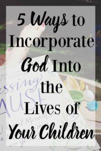 5 Ways to Incorporate God Into the Lives of Your Children