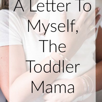 A Letter To Myself, The Toddler Mama