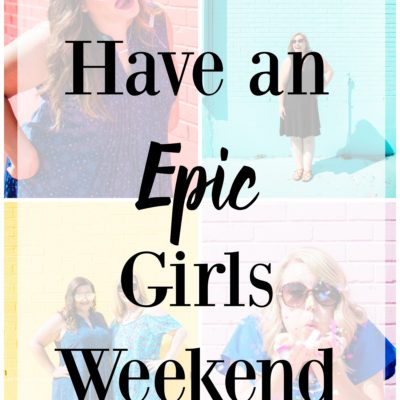 How to Have an Epic Girls Weekend
