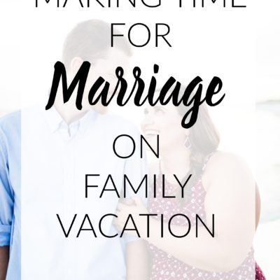 Making Time For Marriage On Family Vacation