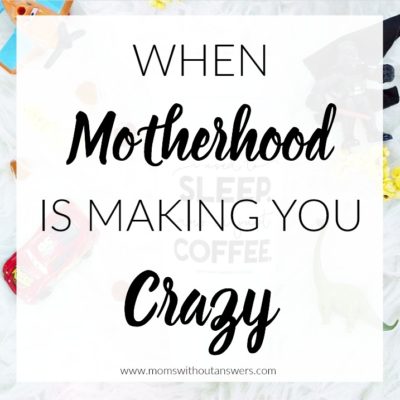 When Motherhood Is Making You Crazy