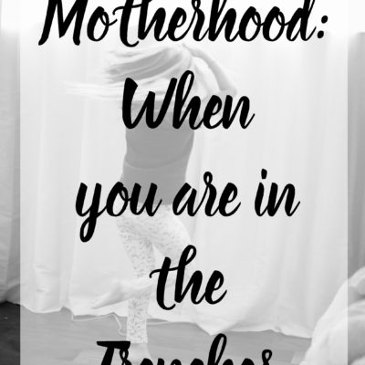 Motherhood: When you are in the Trenches