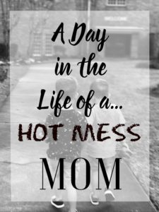 A Day In The Life Of A Hot Mess Mom